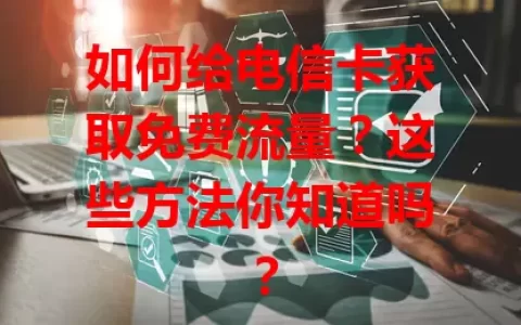 如何给电信卡获取免费流量？这些方法你知道吗？