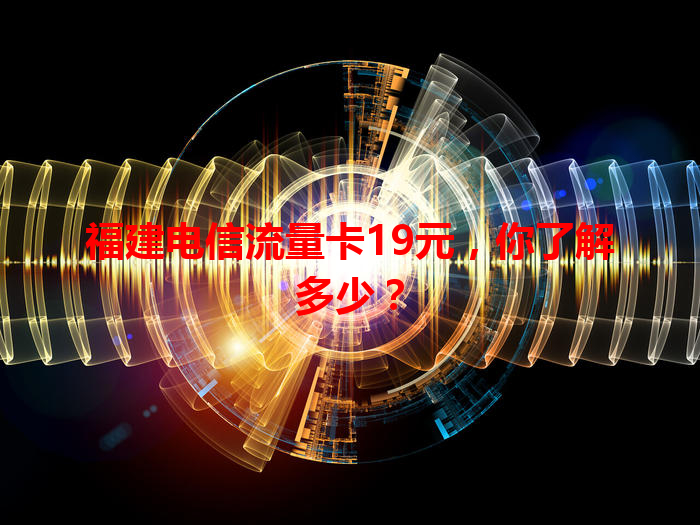 福建电信流量卡19元，你了解多少？