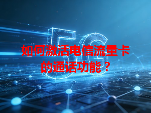 如何激活电信流量卡的通话功能？