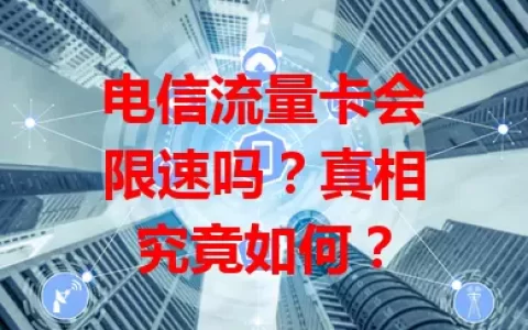 电信流量卡会限速吗？真相究竟如何？