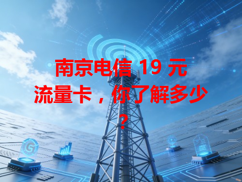 南京电信 19 元流量卡，你了解多少？