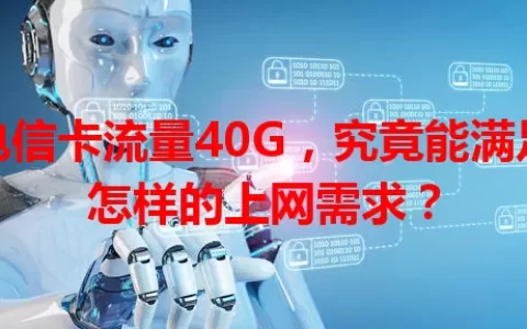 电信卡流量40G，究竟能满足怎样的上网需求？