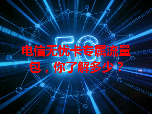 电信无忧卡专属流量包，你了解多少？