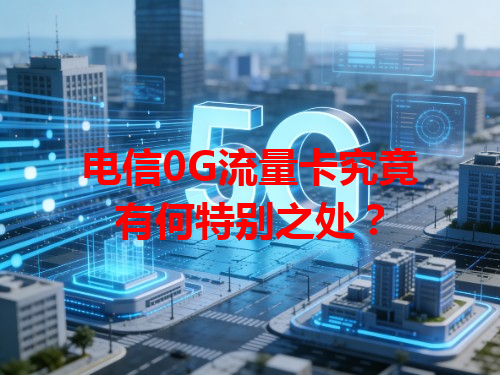 电信0G流量卡究竟有何特别之处？
