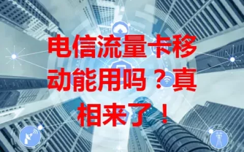 电信流量卡移动能用吗？真相来了！