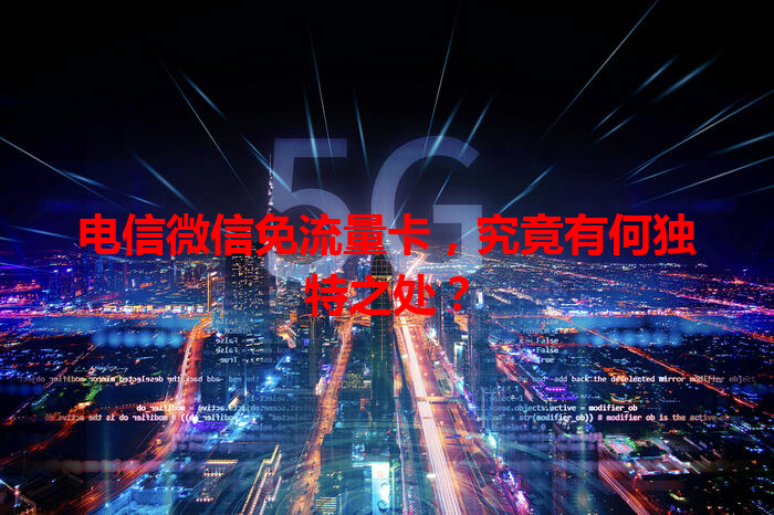 电信微信免流量卡，究竟有何独特之处？