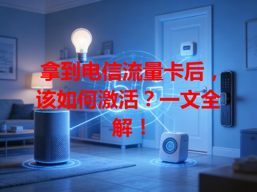 拿到电信流量卡后，该如何激活？一文全解！