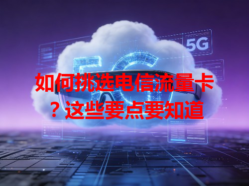 如何挑选电信流量卡？这些要点要知道