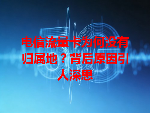 电信流量卡为何没有归属地？背后原因引人深思