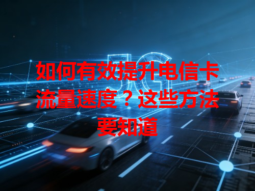 如何有效提升电信卡流量速度？这些方法要知道
