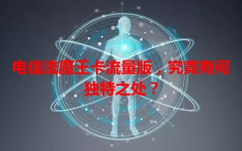 电信流魔王卡流量版，究竟有何独特之处？