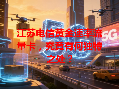 江苏电信黄金速率流量卡，究竟有何独特之处？