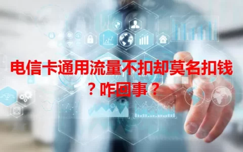 电信卡通用流量不扣却莫名扣钱？咋回事？