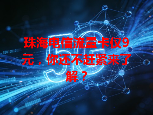 珠海电信流量卡仅9元，你还不赶紧来了解？