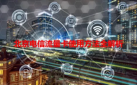 北京电信流量卡使用方法全解析