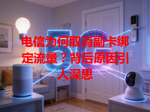 电信为何取消副卡绑定流量？背后原因引人深思