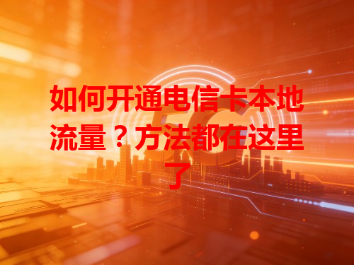 如何开通电信卡本地流量？方法都在这里了