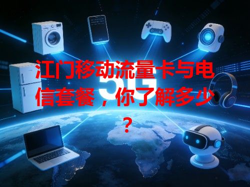 江门移动流量卡与电信套餐，你了解多少？