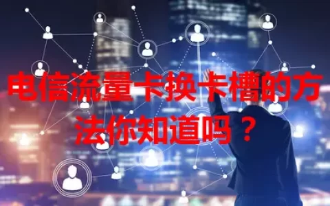 电信流量卡换卡槽的方法你知道吗？