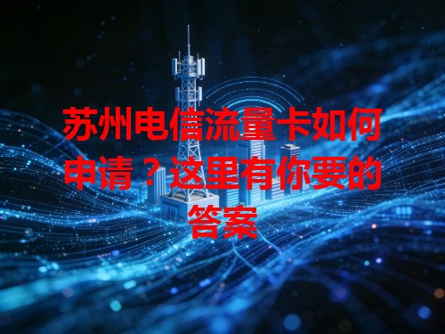 苏州电信流量卡如何申请？这里有你要的答案