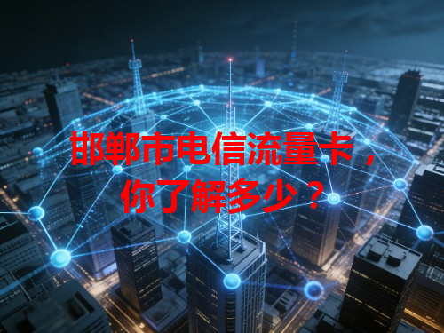 邯郸市电信流量卡，你了解多少？