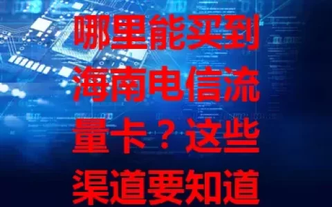 哪里能买到海南电信流量卡？这些渠道要知道