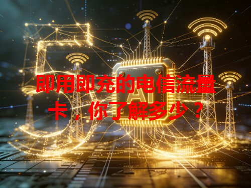 即用即充的电信流量卡，你了解多少？