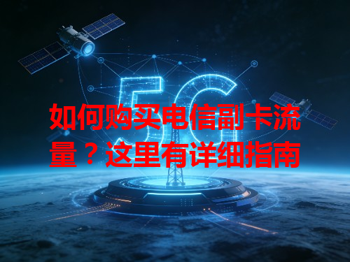 如何购买电信副卡流量？这里有详细指南