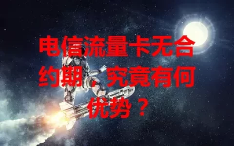 电信流量卡无合约期，究竟有何优势？