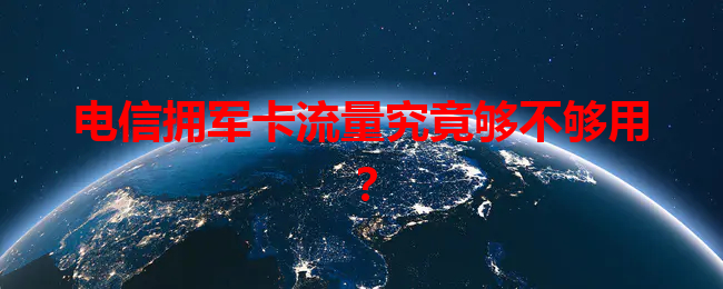 电信拥军卡流量究竟够不够用？