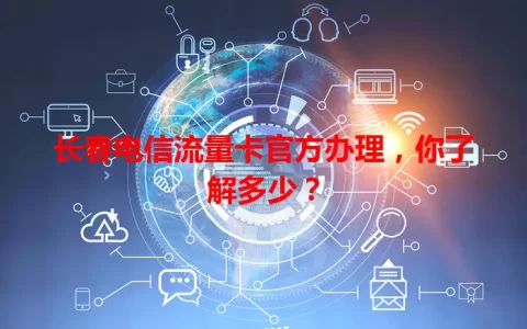 长春电信流量卡官方办理，你了解多少？