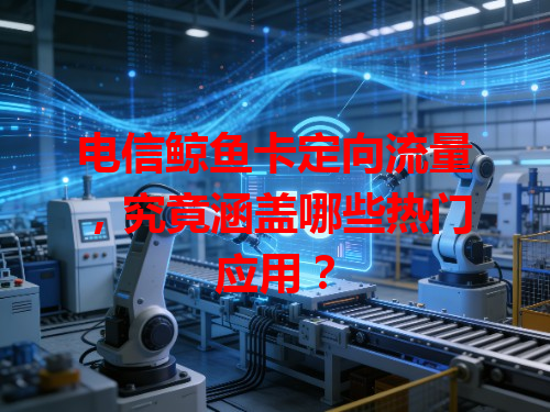 电信鲸鱼卡定向流量，究竟涵盖哪些热门应用？