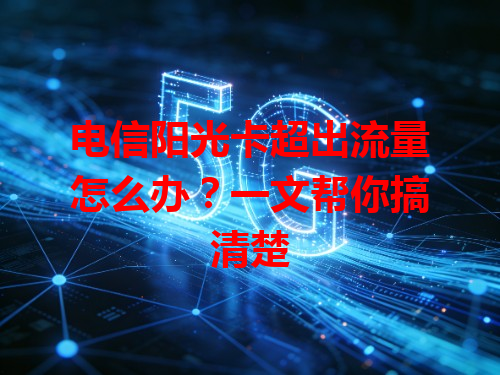 电信阳光卡超出流量怎么办？一文帮你搞清楚