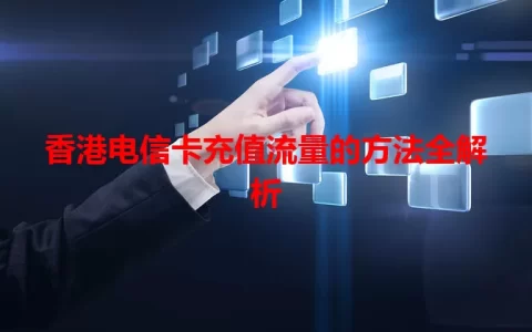 香港电信卡充值流量的方法全解析