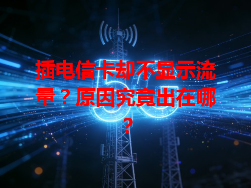 插电信卡却不显示流量？原因究竟出在哪？
