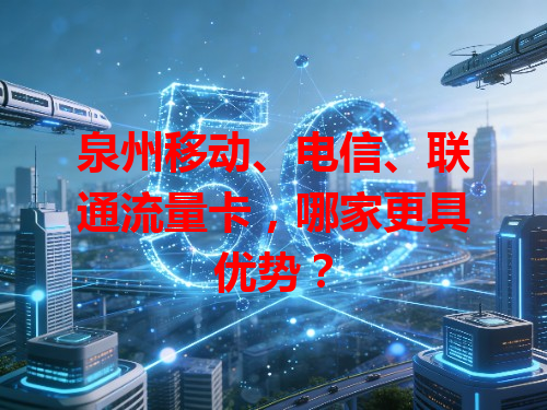 泉州移动、电信、联通流量卡，哪家更具优势？