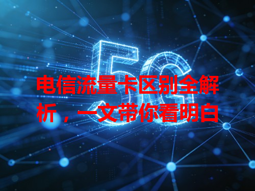 电信流量卡区别全解析，一文带你看明白
