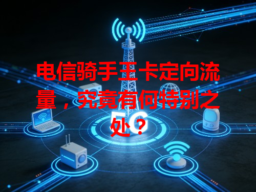 电信骑手王卡定向流量，究竟有何特别之处？