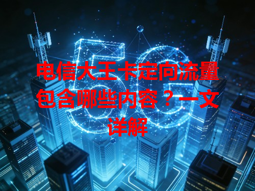 电信大王卡定向流量包含哪些内容？一文详解