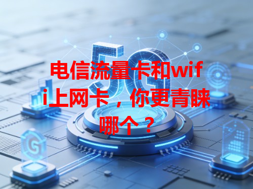 电信流量卡和wifi上网卡，你更青睐哪个？