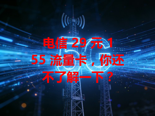 电信 29 元 155 流量卡，你还不了解一下？