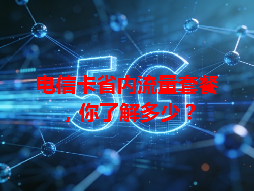 电信卡省内流量套餐，你了解多少？