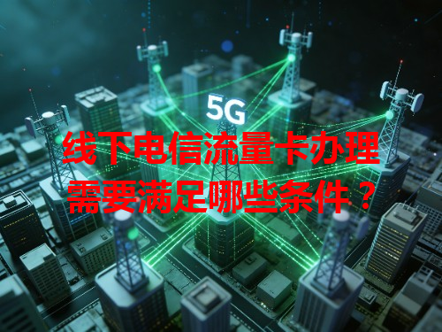 线下电信流量卡办理需要满足哪些条件？