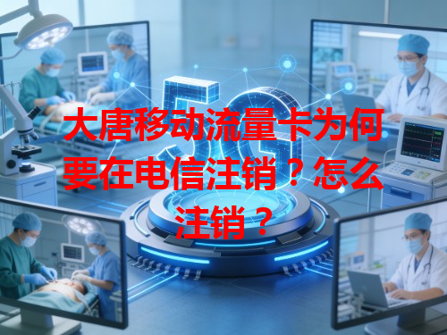 大唐移动流量卡为何要在电信注销？怎么注销？