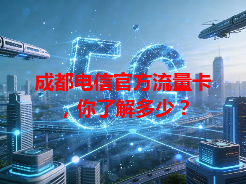 成都电信官方流量卡，你了解多少？