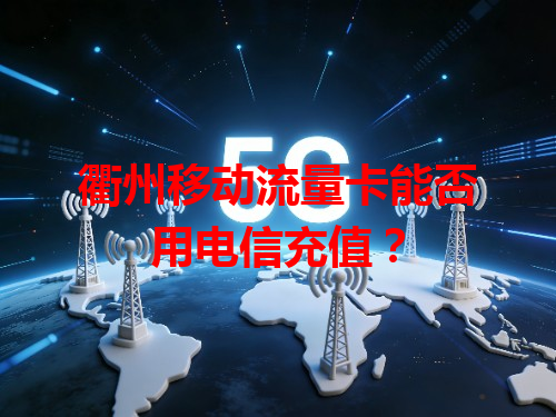 衢州移动流量卡能否用电信充值？