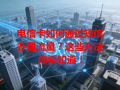 电信卡如何通过短信办理流量？这些方法你要知道！