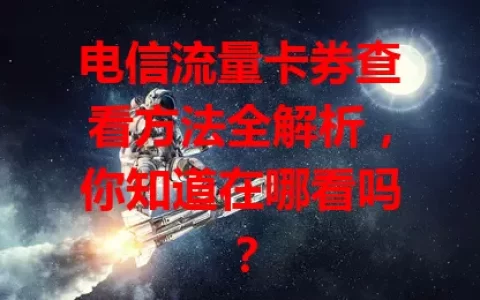 电信流量卡券查看方法全解析，你知道在哪看吗？