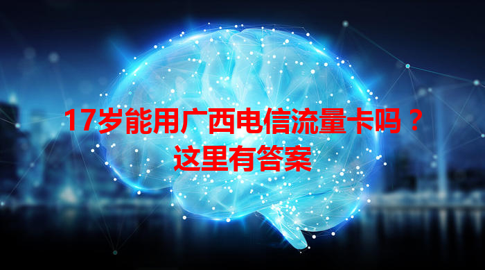 17岁能用广西电信流量卡吗？这里有答案