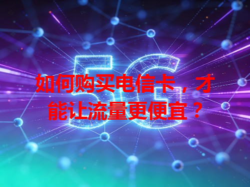 如何购买电信卡，才能让流量更便宜？